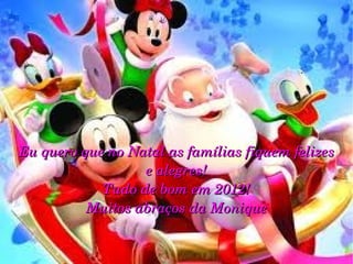 Eu quero que no Natal as famílias fiquem felizes e alegres! Tudo de bom em 2012! Muitos abraços da Monique 