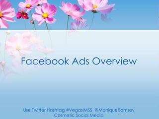 Facebook Ads Overview Use Twitter Hashtag #VegasIMSS  @MoniqueRamsey Cosmetic Social Media 