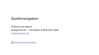 Quellenangaben
[1] Gerrit van Aaken
praegnanz.de – van Aaken & Bräunlich GbR
webtypobuch.de
[2] elmastudio.de/blog/
 