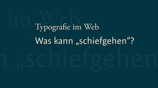 e im Web
n „schiefgehen
Typografie im Web
Was kann „schiefgehen“?
 
