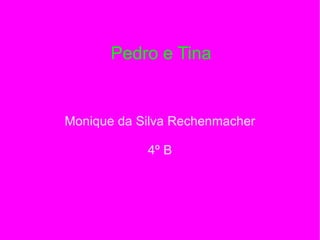 Monique da Silva Rechenmacher 4º B Pedro e Tina 