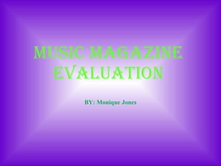 MUSIC MAGAZINE EVALUATION BY: Monique Jones 