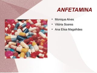 ANFETAMINA

    Monique Alves

    Vitória Soares

    Ana Elisa Magalhães
 