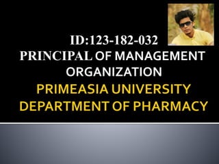 ID:123-182-032
PRINCIPAL OF MANAGEMENT
ORGANIZATION
 