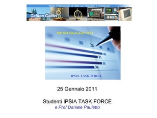 25 Gennaio 2011 Studenti IPSIA TASK FORCE e Prof Daniele Pauletto 