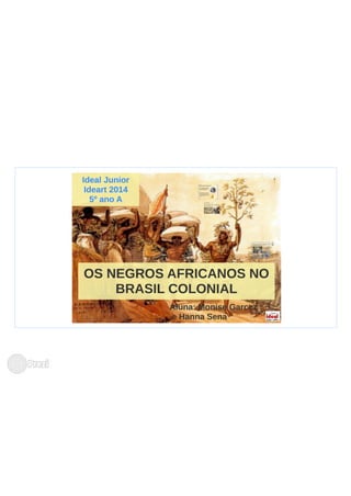 Os negros africanos no Brasil Colonial Monize e Hanna