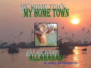 My Home Town ALLAHABAD A city of religion 