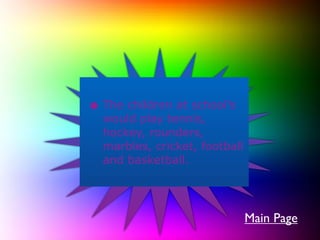 • The children at school’s
  would play tennis,
  hockey, rounders,
  marbles, cricket, football
  and basketball.




                               Main Page
 