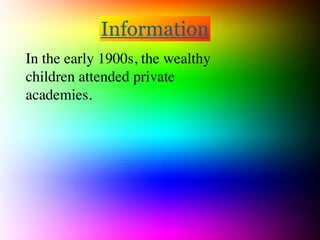 Information
In the early 1900s, the wealthy
children attended private
academies.
 