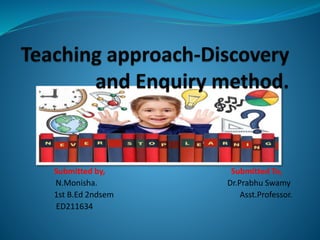 Submitted by, Submitted To,
N.Monisha. Dr.Prabhu Swamy
1st B.Ed 2ndsem Asst.Professor.
ED211634
 