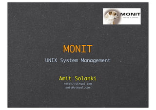 MONIT
UNIX System Management


    Amit Solanki
      http://vinsol.com
       amit@vinsol.com