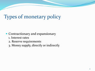  Contractionary and expansionary
1. Interest rates
2. Reserve requirements
3. Money supply, directly or indirectly
Types of monetary policy
4
 