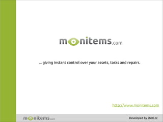 ... giving instant control over your assets, tasks and repairs.




                                             http://www.monitems.com


                                                        Developed by SNIO.cz
 