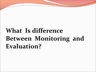 Monitioring and  evaluation