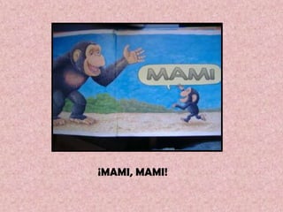 ¡MAMI, MAMI!