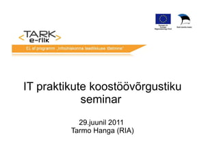 IT praktikute koostöövõrgustiku
            seminar
           29.juunil 2011
         Tarmo Hanga (RIA)
 