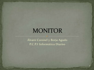 Álvaro Coronel y Borja Agudo P.C.P.I Informática Diurno MONITOR 1 