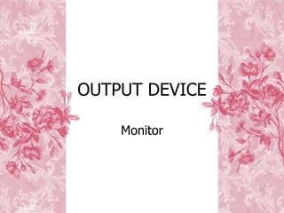 OUTPUT DEVICE Monitor 