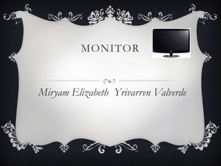 MONITOR


Miryam Elizabeth Yrivarren Valverde
 