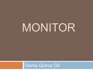 MONITOR


Gema Quiroz Gil
 