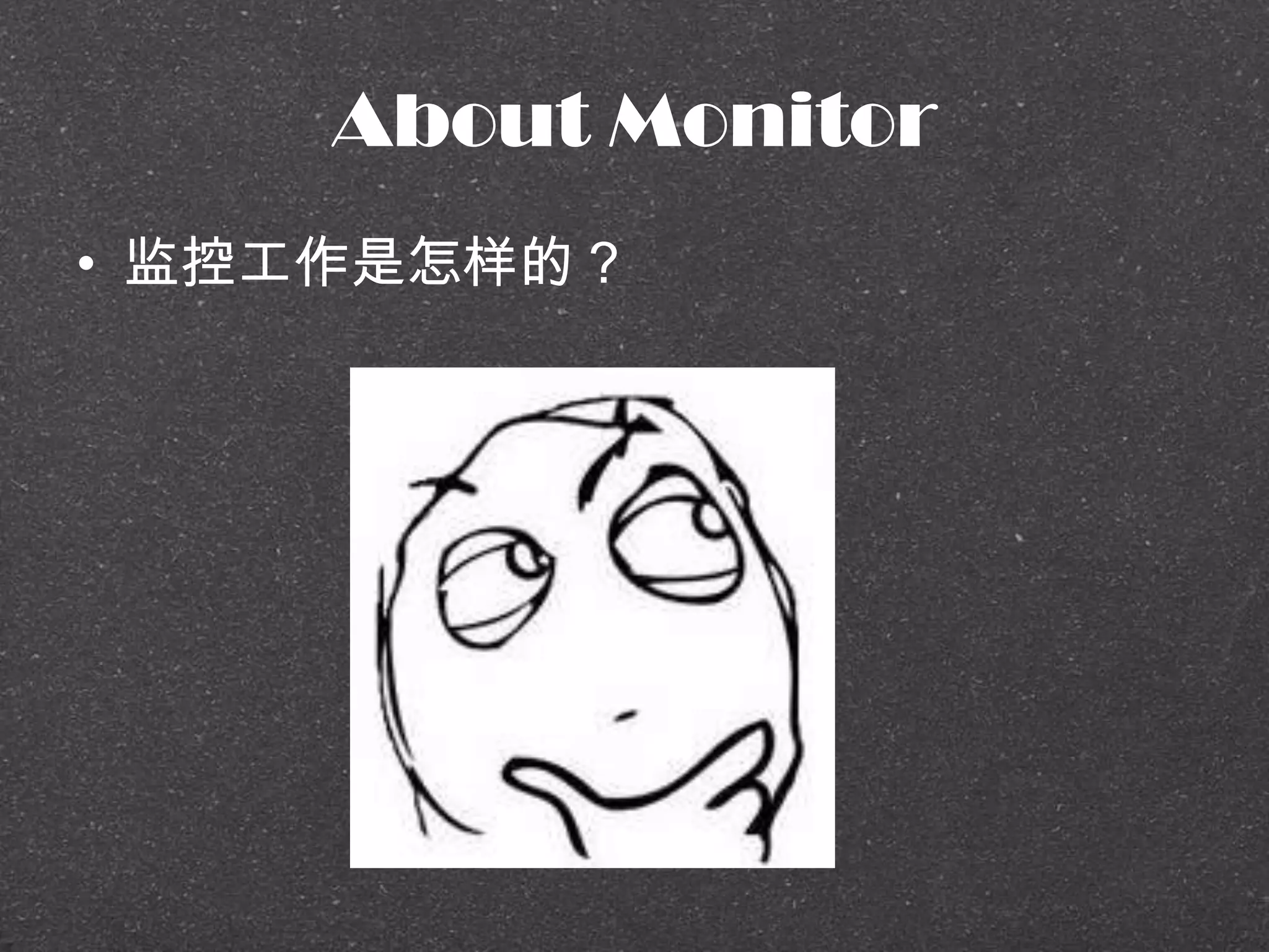 About Monitor
• 监控工作是怎样的？
 
