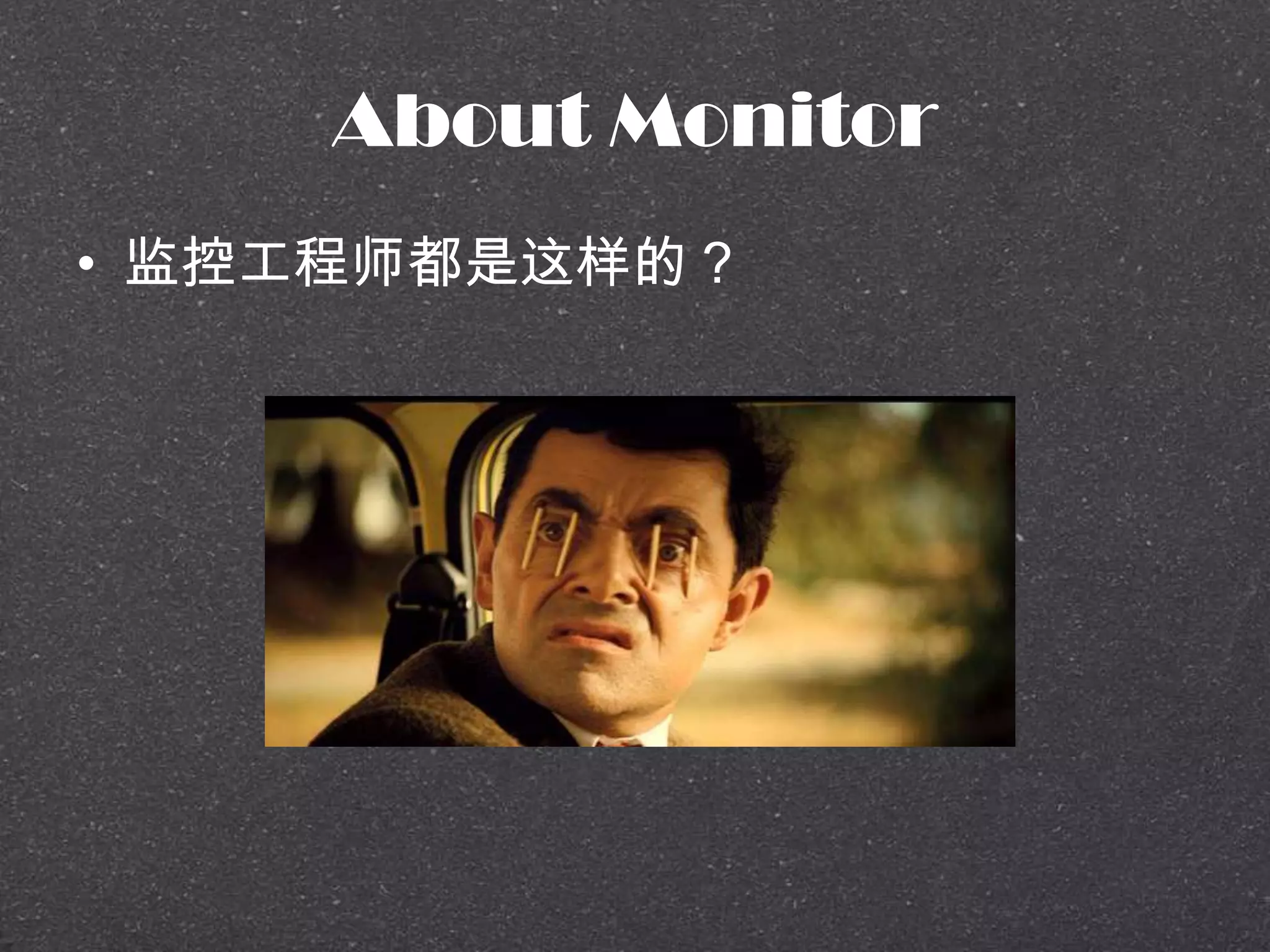 About Monitor
• 监控工程师都是这样的？
 