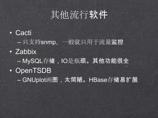 
? Cacti
C ֻ֧snmpһֻ
? Zabbix
C MySQL洢IOƿܺȫ
? OpenTSDB
C GNUplotͼ̫ªHBase洢չ
 