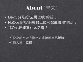 About Dδ
? DevOpsDӦߡĻ
? NoOpsDߺùĻ
? Opsܿʲôţ
? ͶǰȥʽԼ
? У
 