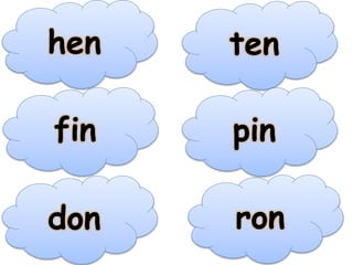hen
fin
don
ten
pin
ron
 