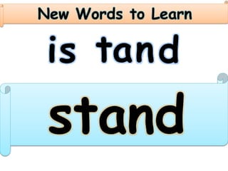 New Words to Learn
is tand
stand
 