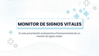 MONITOR DE SIGNOS VITALES
En esta presentación analizaremos el funcionamiento de un
monitor de signos vitales
 