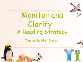 Monitor and Clarify:  A Reading Strategy Created by Mrs. Cowan 