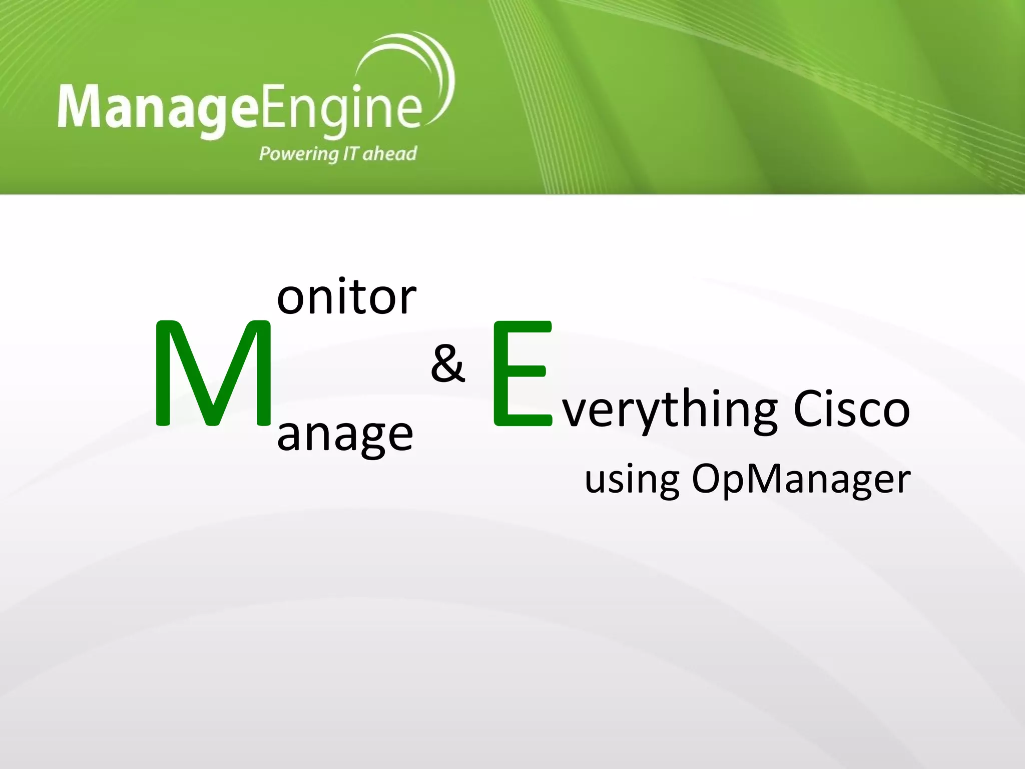 onitor
anageM Everything Cisco
using OpManager
&
 
