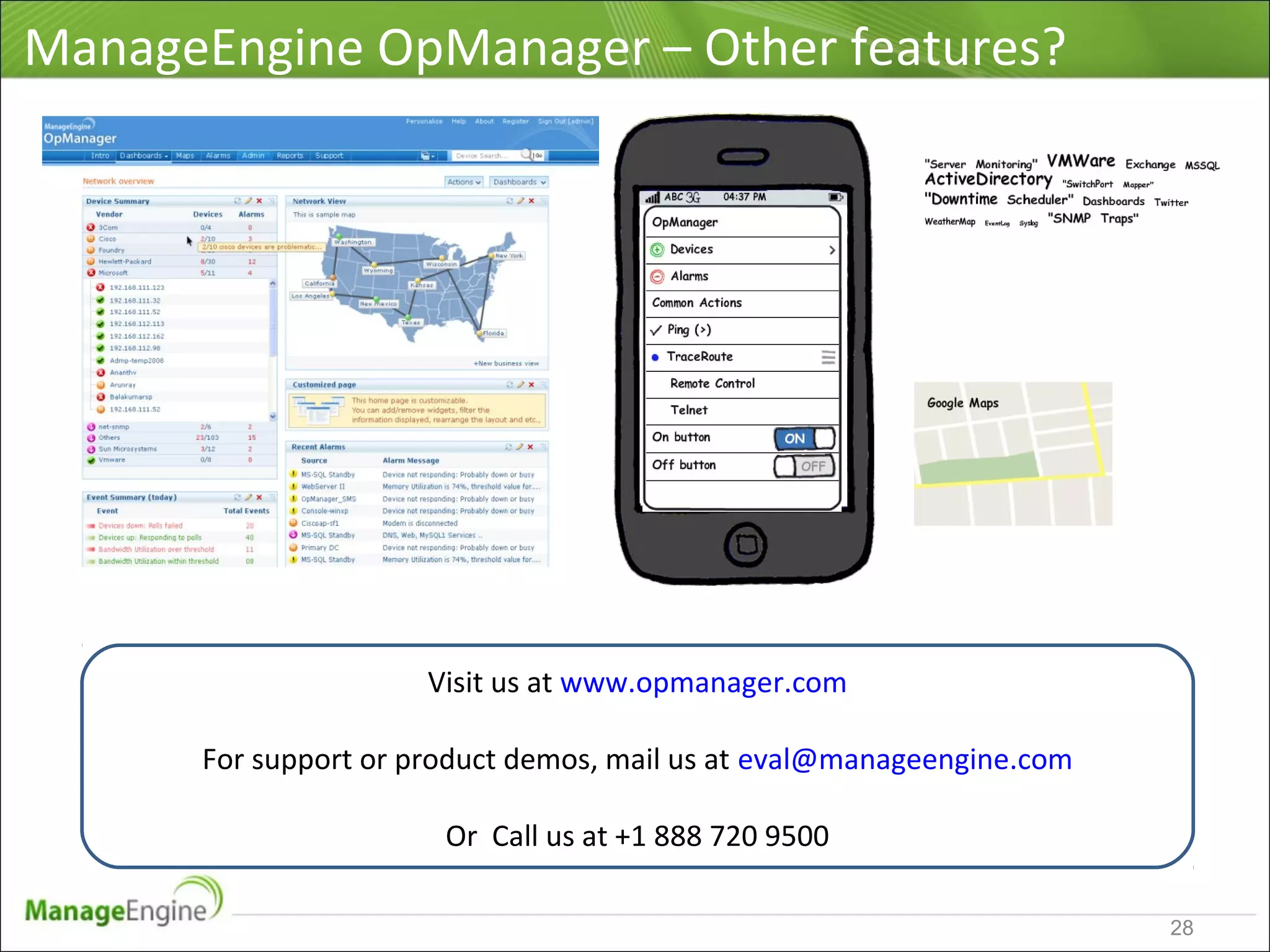 ManageEngine OpManager – Other features?
Visit us at www.opmanager.com
For support or product demos, mail us at eval@manageengine.com
Or Call us at +1 888 720 9500
28
 
