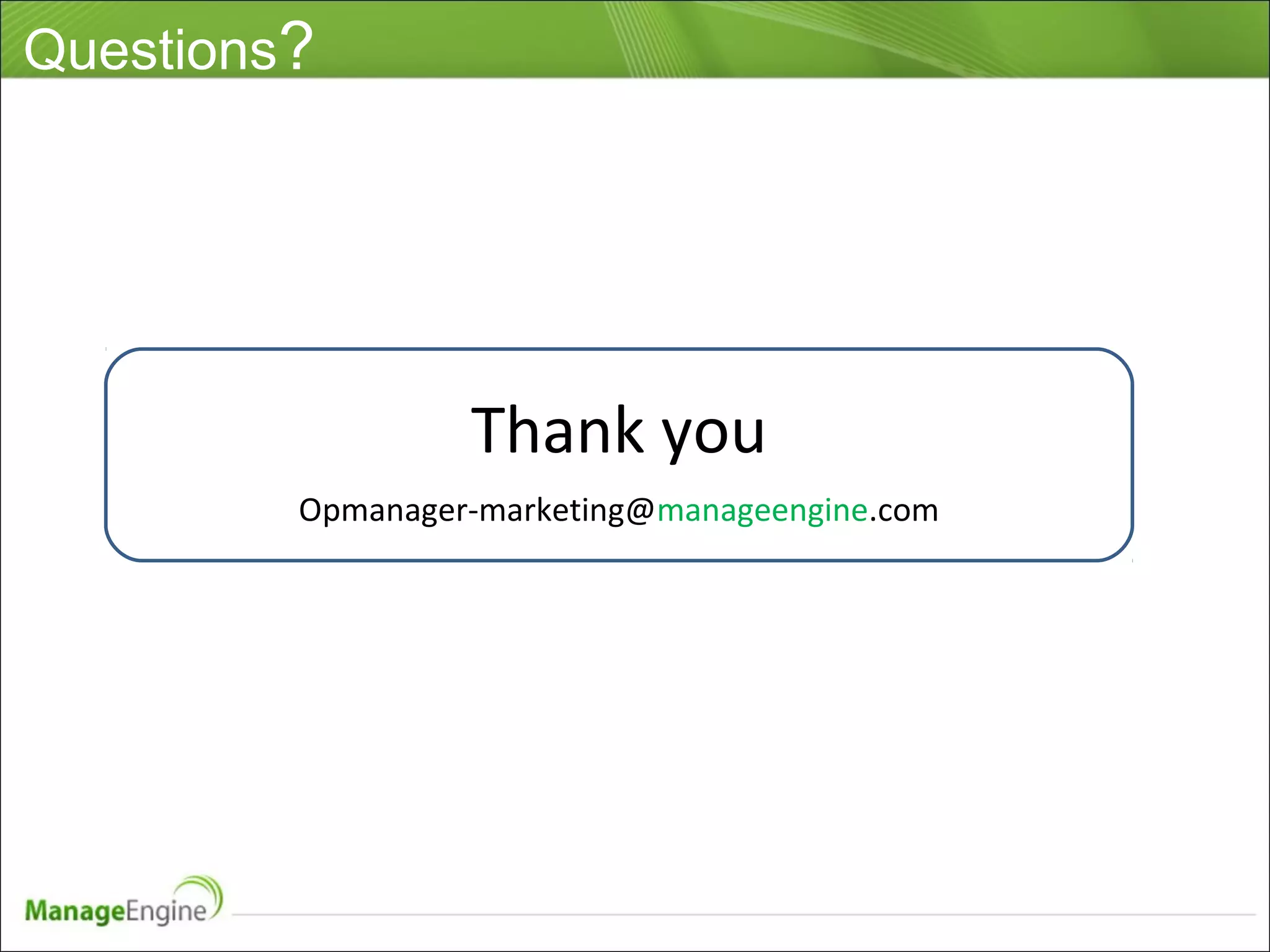 Thank you
Opmanager-marketing@manageengine.com
Questions?
 