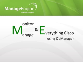 onitor
anageM Everything Cisco
using OpManager
&
 