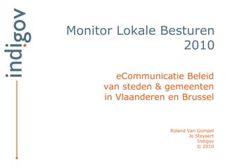 Monitor Lokale Besturen 2010 eCommunicatie Beleid   van steden & gemeenten in Vlaanderen en BrusselRoland Van GompelJo SteyaertIndigov© 2010 