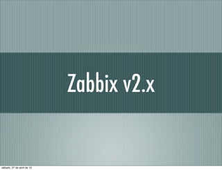 Zabbix v2.x
sábado, 27 de abril de 13
 