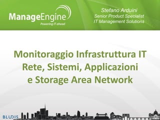 Stefano Arduini
Senior Product Specialist
IT Management Solutions

Monitoraggio Infrastruttura IT
Rete, Sistemi, Applicazioni
e Storage Area Network

 