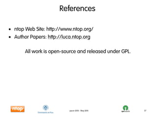References

• ntop Web Site: http://www.ntop.org/
• Author Papers: http://luca.ntop.org

       All work is open-source and released under GPL.




                          pycon 2010 - May 2010          37
 