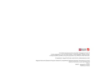 Il Contesto Socioeconomico Durante l’Emergenza Covid-19
è stato elaborato a cura di Vittorio Ferrero, Cristina Bargero, Simone Landini.
La responsabilità scientifica di quanto riportato è da attribuirsi a IRES Piemonte.
Si ringraziano i seguenti enti per avere fornito collaborazione e dati:
Regione Piemonte (Direzione Trasporti; Direzione Competitività; Direzione Istruzione, Formazione e Lavoro)
Sistema Informativo Lavoro del Piemonte
5T s.r.l.
SAGAT – Aeroporto di Torino
Prefettura di Torino
 