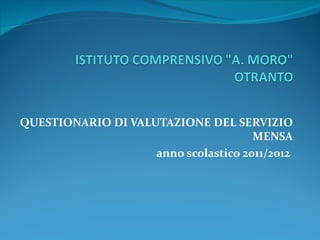 QUESTIONARIO DI VALUTAZIONE DEL SERVIZIO
                                      MENSA
                    anno scolastico 2011/2012
 