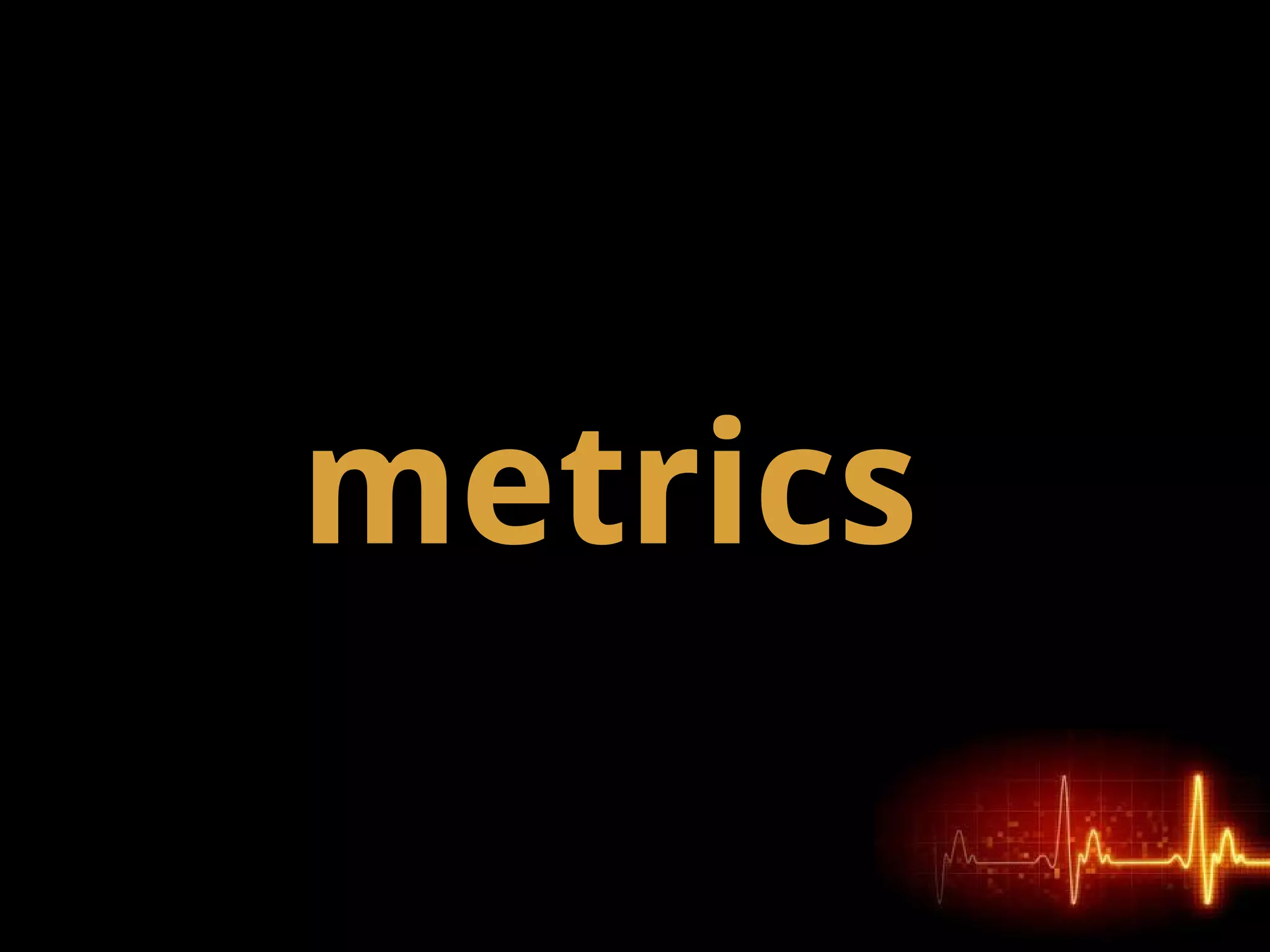 metrics
 