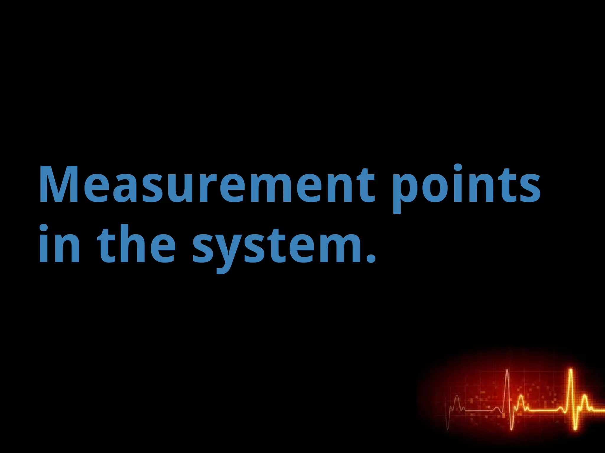 Measurement points
in the system.
 