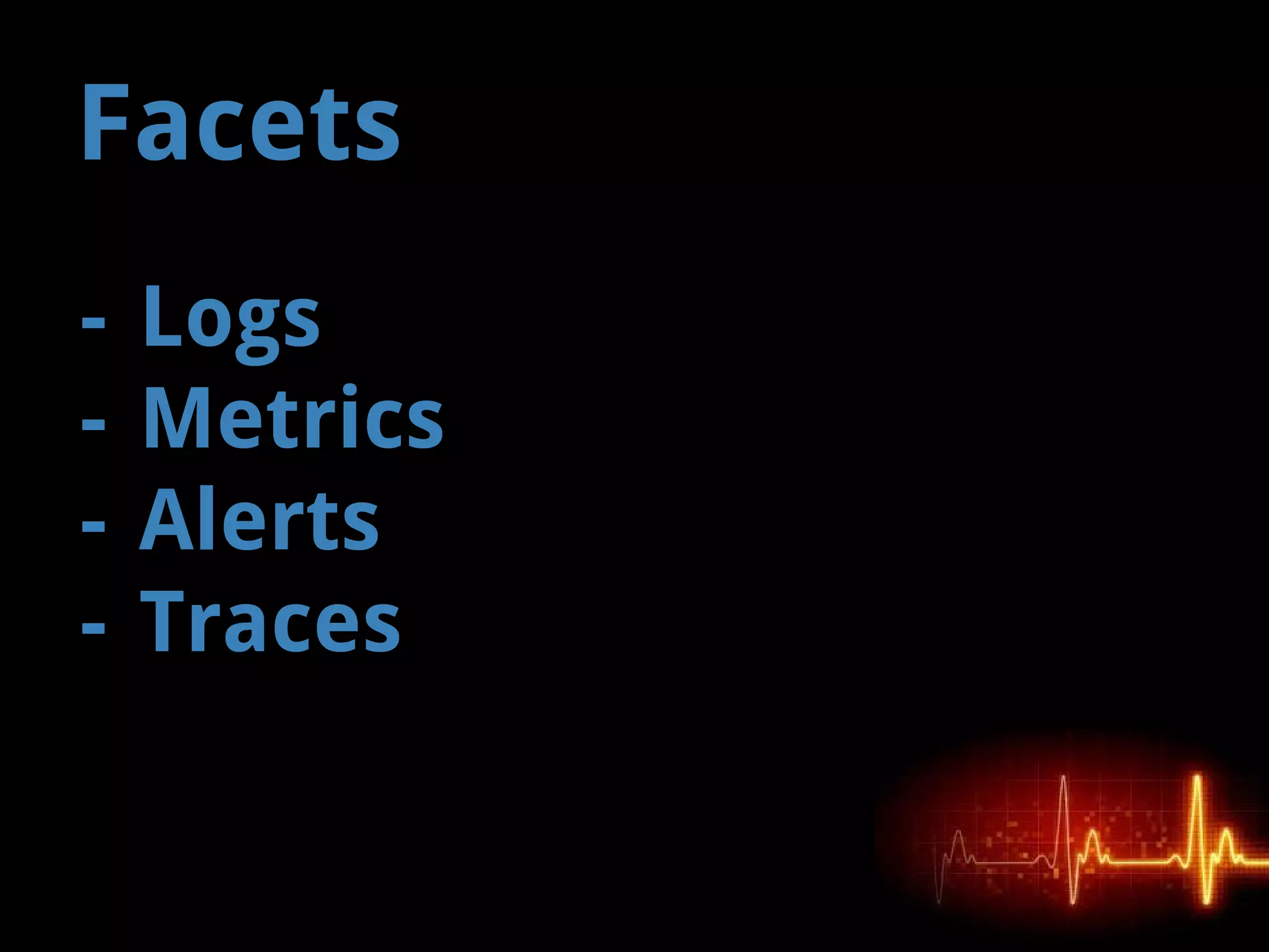 Facets
- Logs
- Metrics
- Alerts
- Traces
 