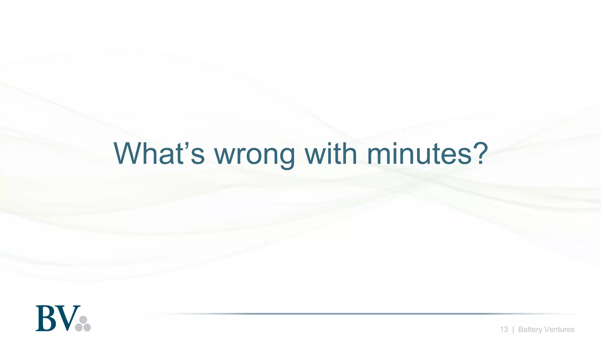 13 | Battery Ventures
What’s wrong with minutes?
 