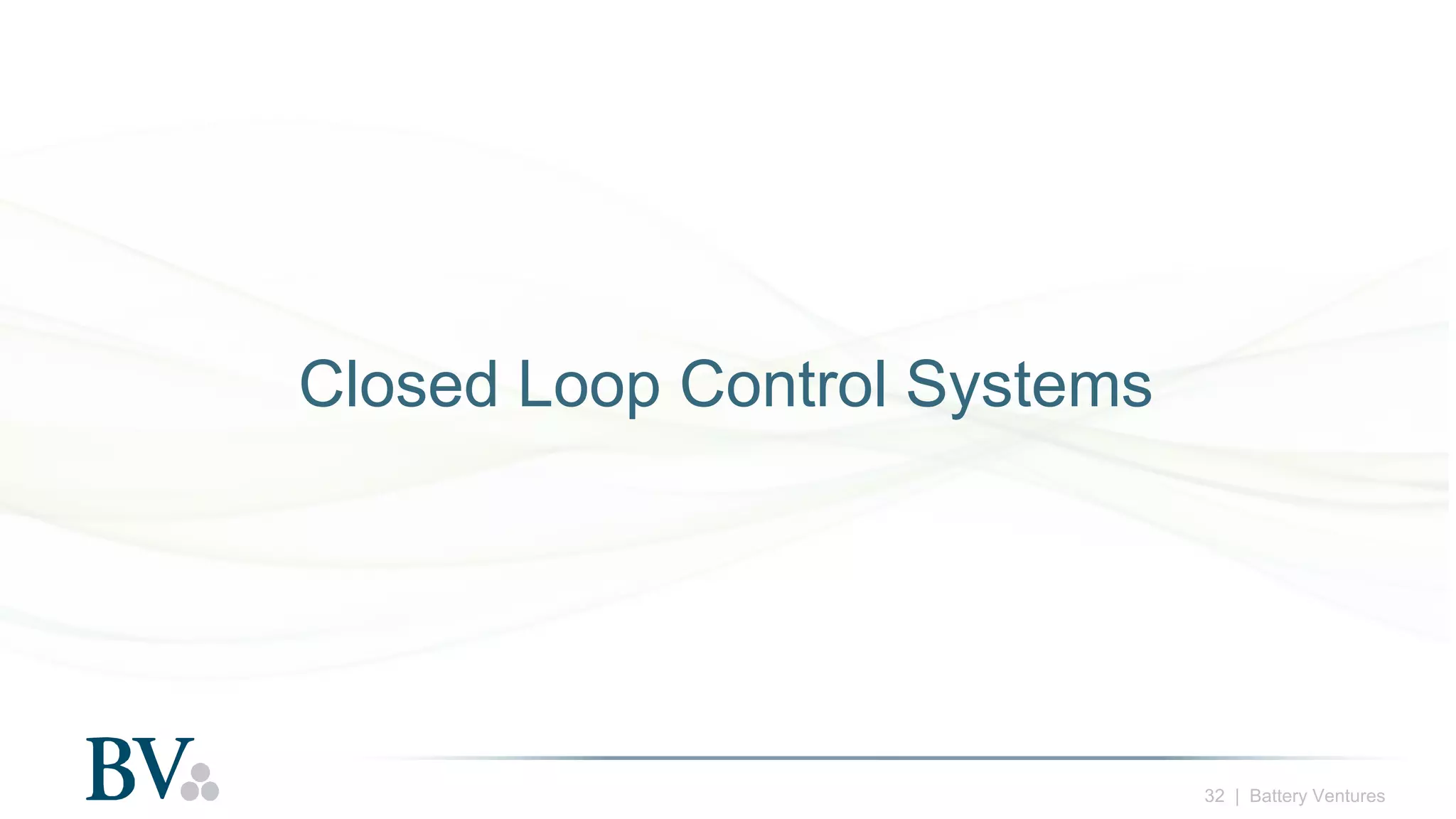 32 | Battery Ventures
Closed Loop Control Systems
 