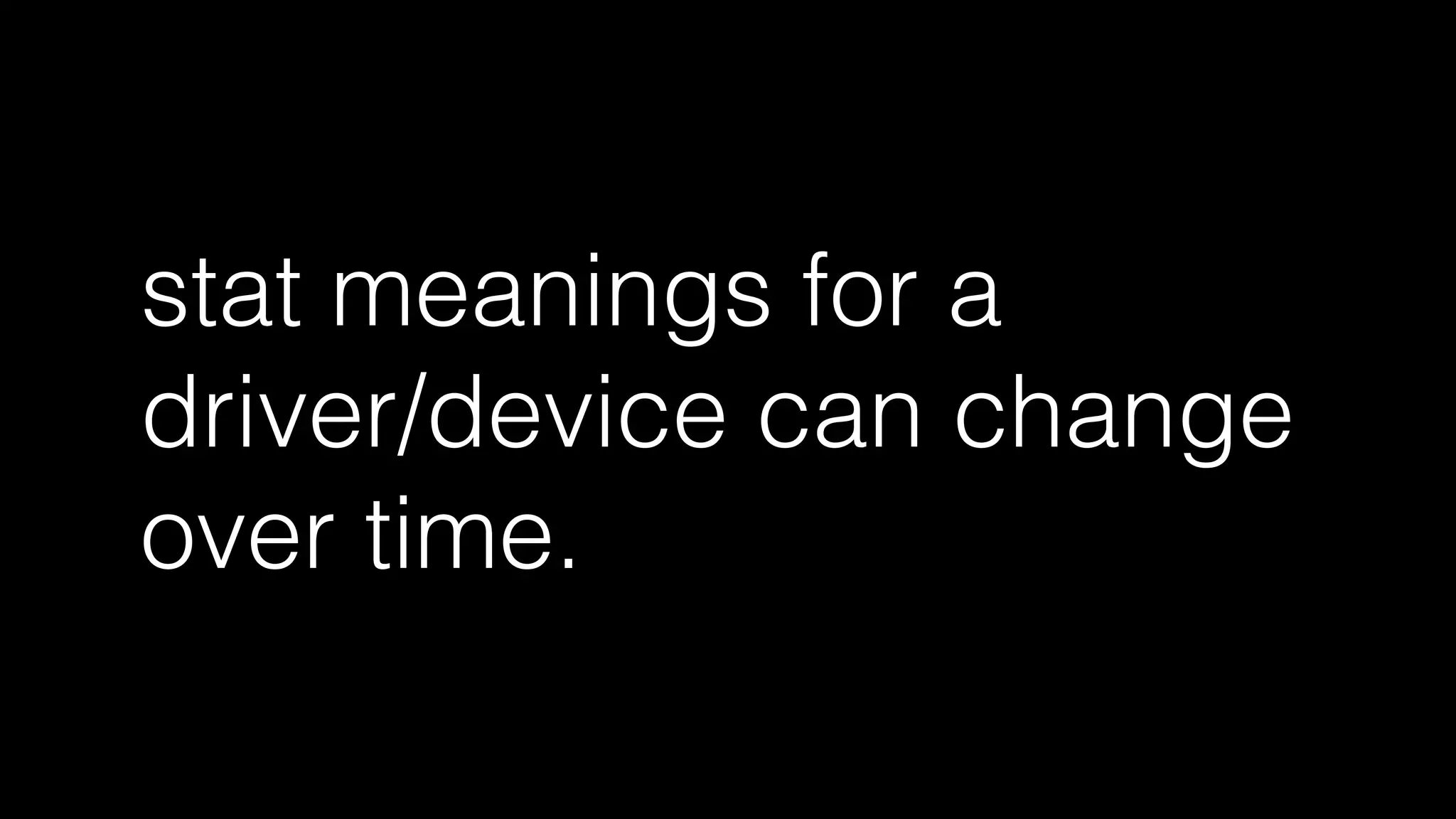 meaning of driver stats are
not standardized
 