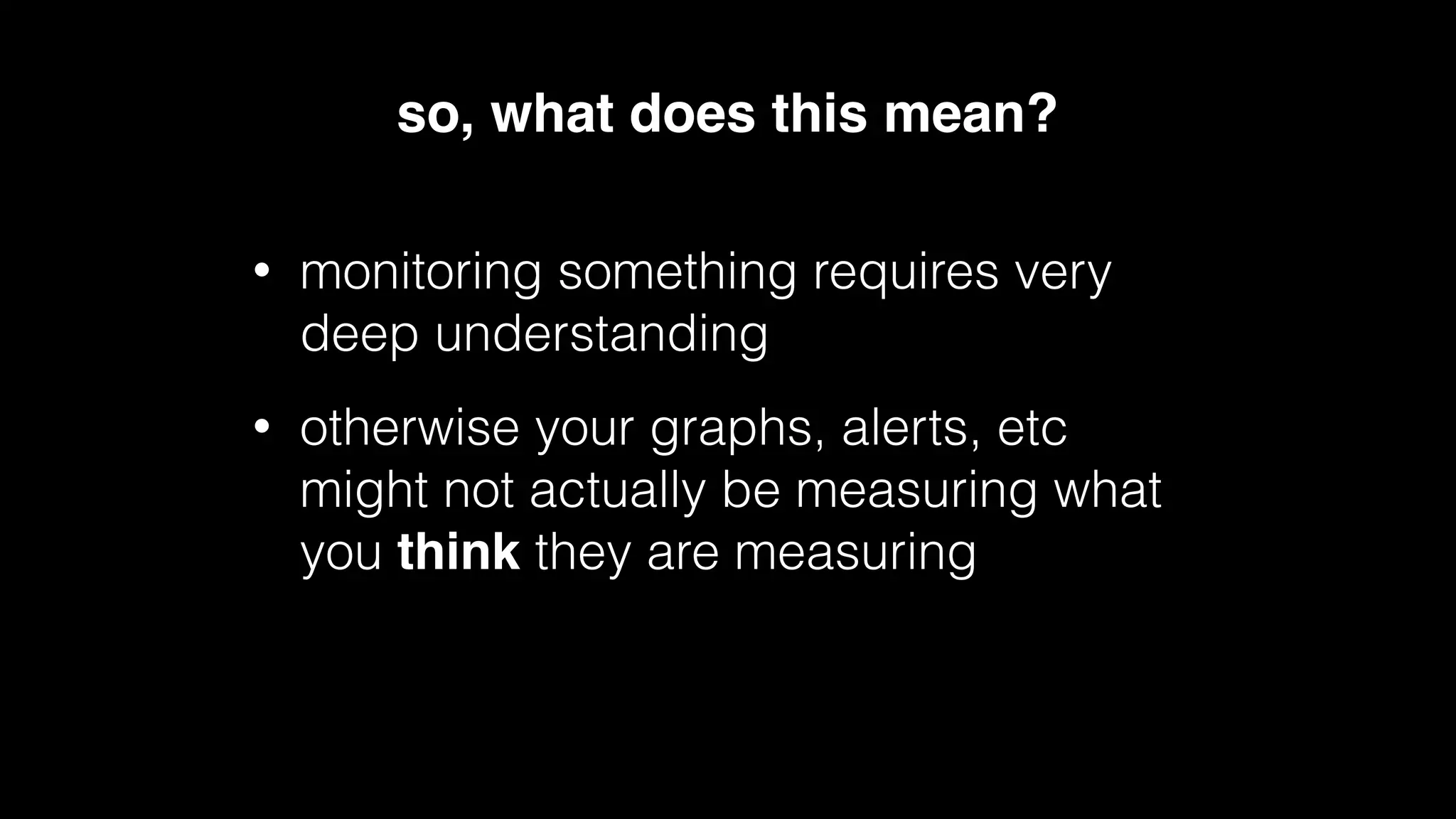 If this is an important statistic for you,
your monitoring might be wrong
 