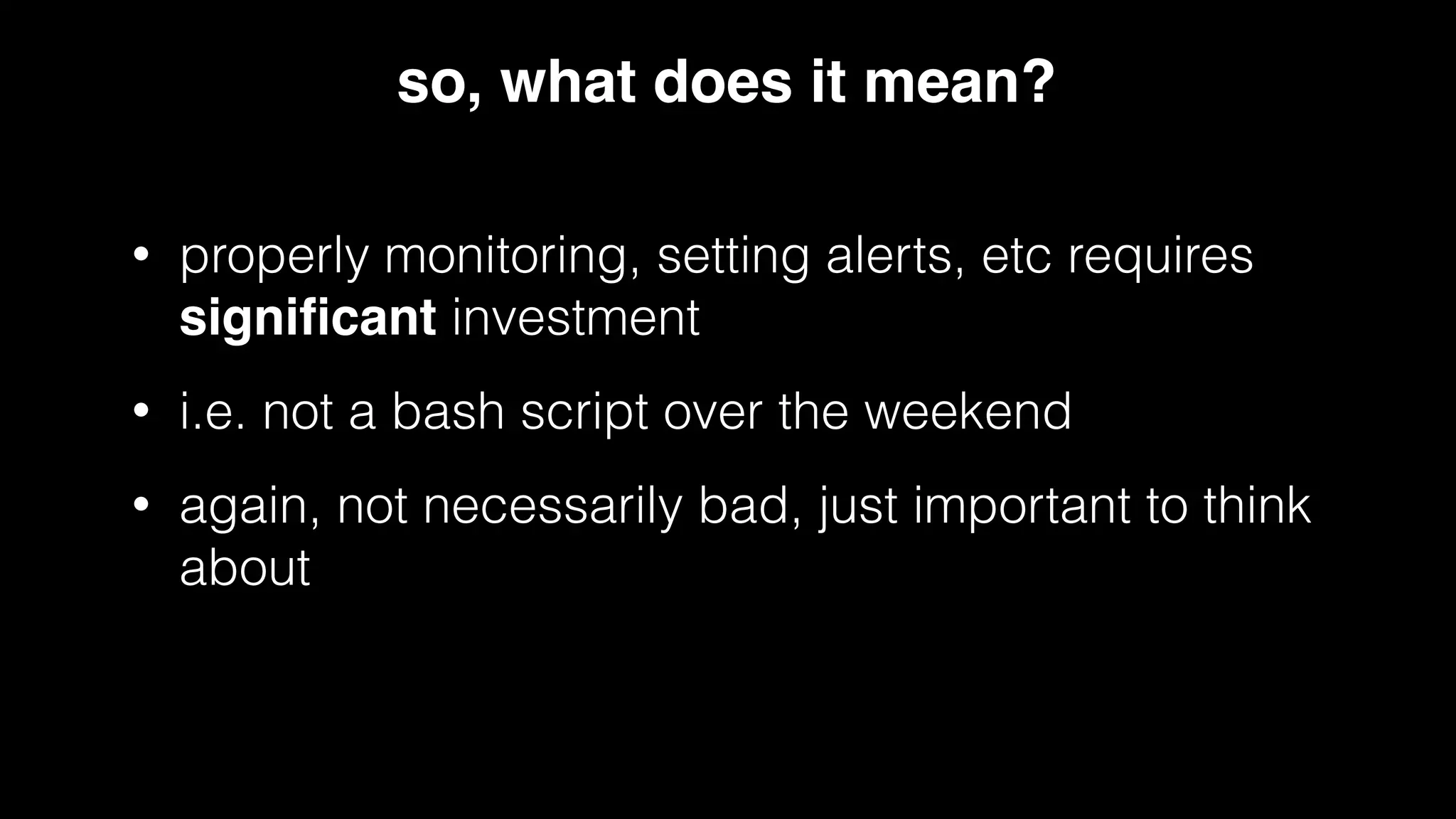 so, what does this mean?
• monitoring something requires very
deep understanding
• otherwise your graphs, alerts, etc
might not actually be measuring what
you think they are measuring
 